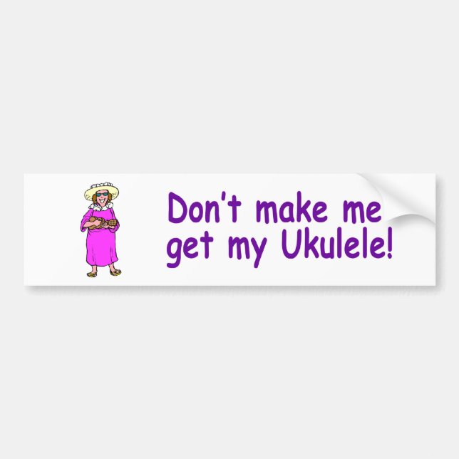 Don't make me get my Ukulele! Bumper Sticker (Front)