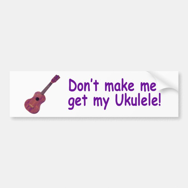 Don't make me get my Ukulele Bumper Sticker (Front)
