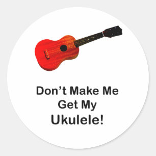 Don't make me get my Ukulele! Classic Round Sticker