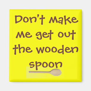 Don't make me get out the wooden spoon.. magnet