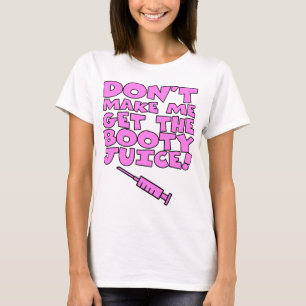 Dont Make Me Get the Booty Juice T-Shirt
