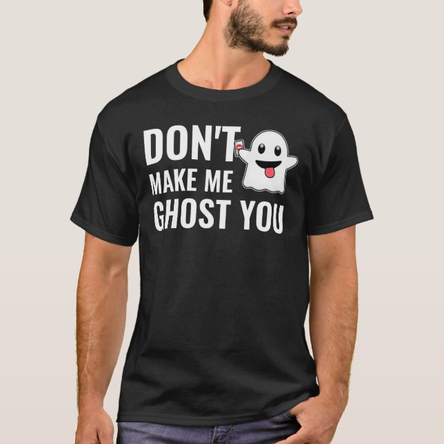 Don't make me ghost you cute ghosting T-Shirt (Front)