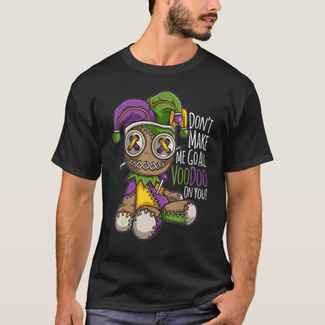 Don't Make Me Go All Voodoo Doll - Mardi Gras Cost T-Shirt (Front)