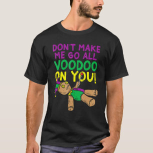 Don't Make Me Go All Voodoo Doll Mardi Gras Costum T-Shirt