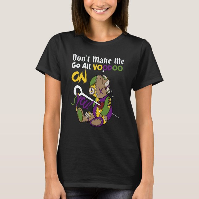 Don't Make Me Go All Voodoo Doll Mardi Gras Costum T-Shirt (Front)