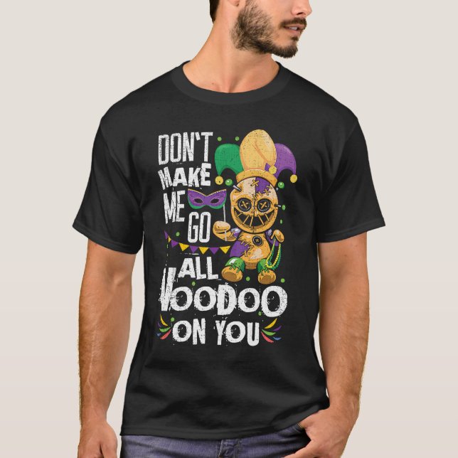 Don't Make Me Go All Voodoo Doll on You Mardi Gras T-Shirt (Front)