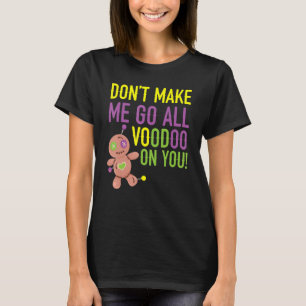Don't Make Me Go All Voodoo On You Mardi Gras Cele T-Shirt