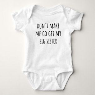  Don't Make Me Go Get My Big Sister Funny Siblings Baby Bodysuit