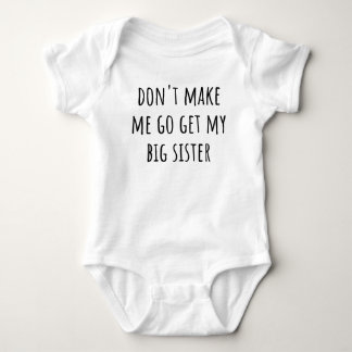 Don't Make Me Go Get My Big Sister Funny Siblings Baby Bodysuit