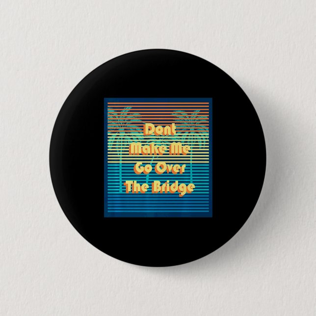 Dont Make Me Go Over The Bridge Island Barrier Is  6 Cm Round Badge (Front)