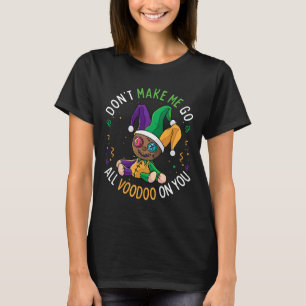 Don't Make Me Go Voodoo On You Funny Mardi Gras Ca T-Shirt