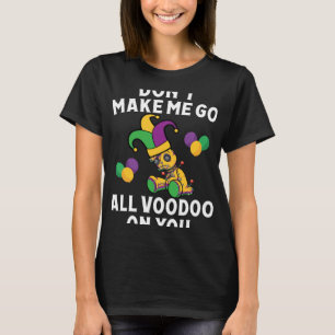 Don't Make Me Go Voodoo On You Mardi Gras Carnival T-Shirt