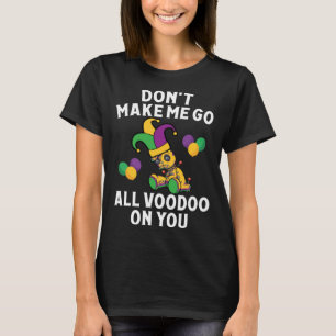 Don't Make Me Go Voodoo On You Mardi Gras Carnival T-Shirt