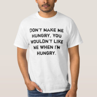 Don't make me hungry T-Shirt
