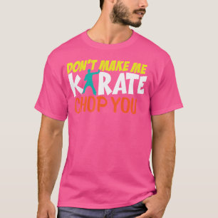 Don'T Make Me Karate Chop You Funny Karate Sparrin T-Shirt