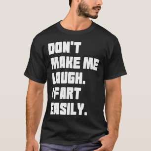 Don't Make Me Laugh I Fart Easily Inappropriate T-Shirt