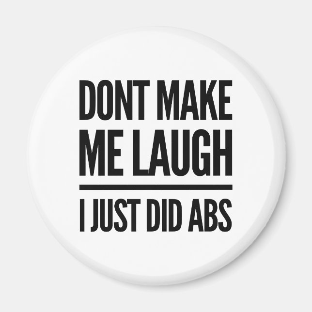Don't Make Me Laugh, I Just Did Abs Workout Magnet (Front)