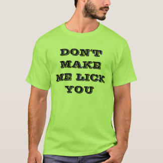 DON'T MAKE ME LICK YOU T-Shirt