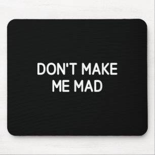 Don't Make Me Mad, Funny, Jokes, Sarcastic  Mouse Pad