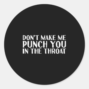 Don't Make Me Punch You In The Throa Funny  Classic Round Sticker