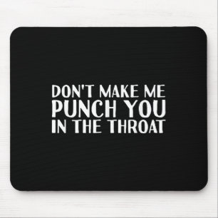 Don't Make Me Punch You In The Throa Funny  Mouse Pad