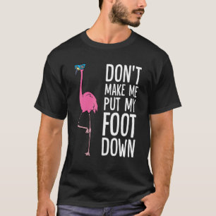 Don't Make Me Put My Foot Down Cute Pink Flamingo T-Shirt
