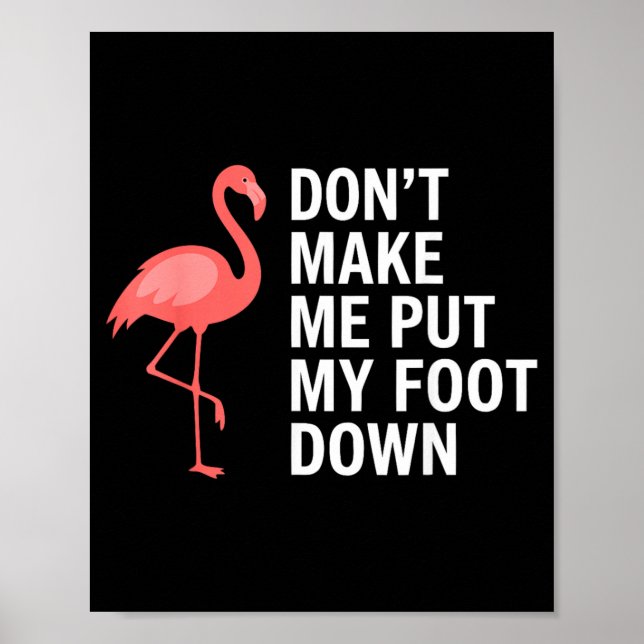 Dont Make Me Put My Foot Down Flamingo Funny Poster (Front)