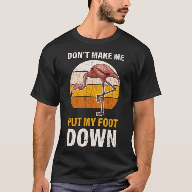 Don't Make Me Put My Foot Down Flamingo Gift Pullo T-Shirt (Front)