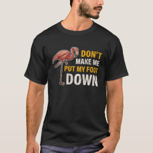 Don't Make Me Put My Foot Down Flamingo Gift T-Shirt