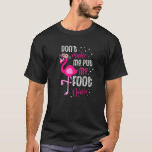 Don't Make Me Put My Foot Down Flamingo Whisperer T-Shirt
