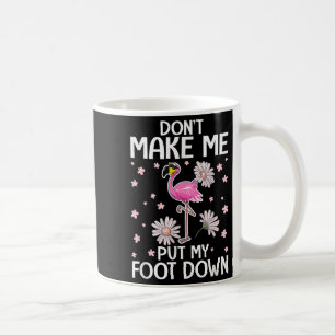 Don't Make Me Put My Foot Down Funny Flamingo Love Coffee Mug