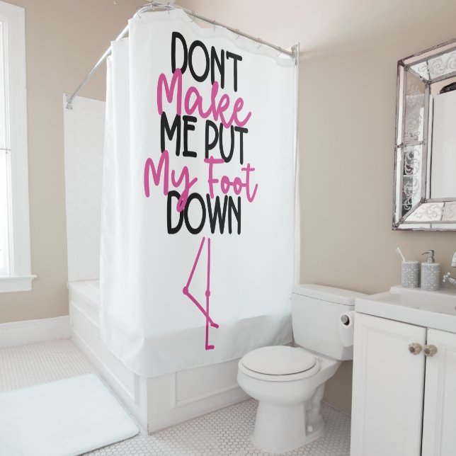 Don't Make Me Put My Foot Down - Funny Flamingo Shower Curtain (In Situ)