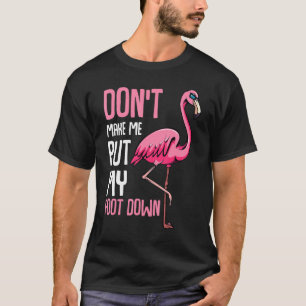 Dont Make Me Put My Foot Down  Pink Flamingo Anima T-Shirt