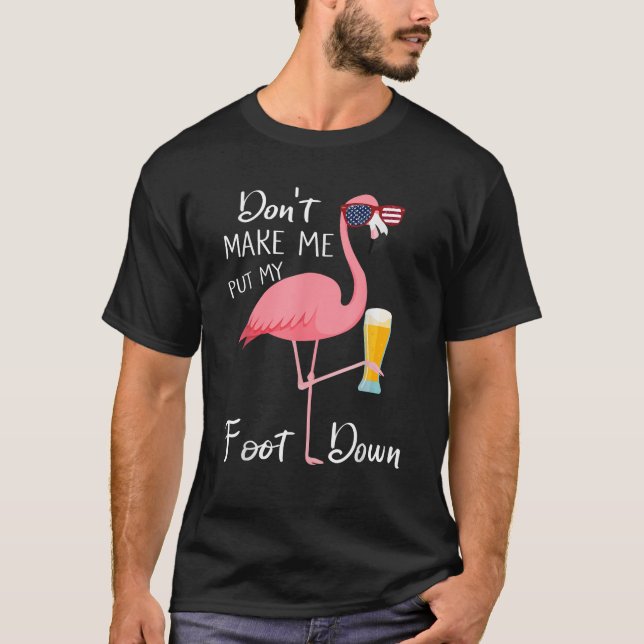 Dont Make Me Put My Foot Down Pink Flamingo For Su T-Shirt (Front)