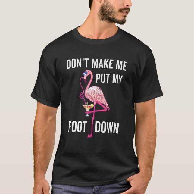 Don't Make Me Put My Foot Down   Pink Flamingo T-Shirt (Front)
