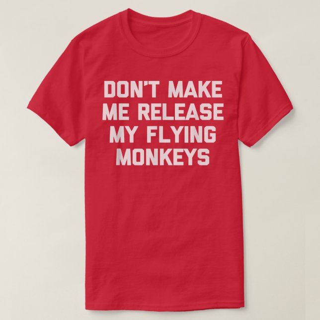 Dont Make Me Release My Flying Monkeys  Funny Witc T-Shirt (Design Front)