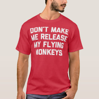 Dont Make Me Release My Flying Monkeys  Funny Witc T-Shirt