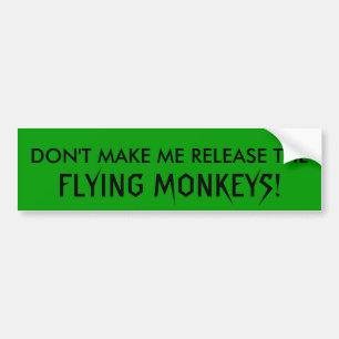 DON'T MAKE ME RELEASE THE, FLYING MONKEYS! BUMPER STICKER