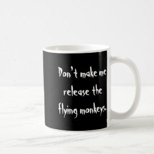 Dont Make Me Release The Flying Monkeys Coffee Mug