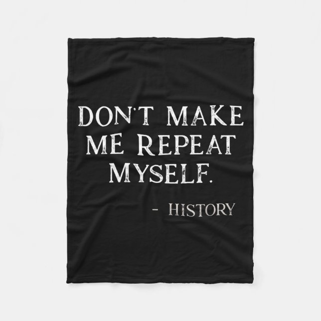 Don't Make Me Repeat Myself Funny History Buff  Fleece Blanket (Front)
