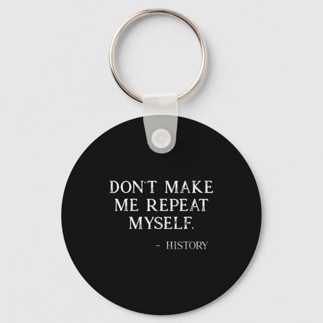 Don't Make Me Repeat Myself Funny History Buff  Key Ring (Front)