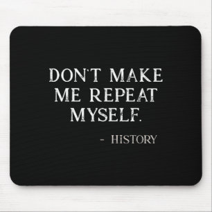 Don't Make Me Repeat Myself Funny History Buff Mouse Pad