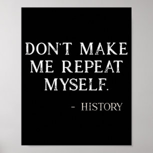 Don't Make Me Repeat Myself Funny History Buff  Poster