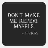 Don't Make Me Repeat Myself Funny History Buff
