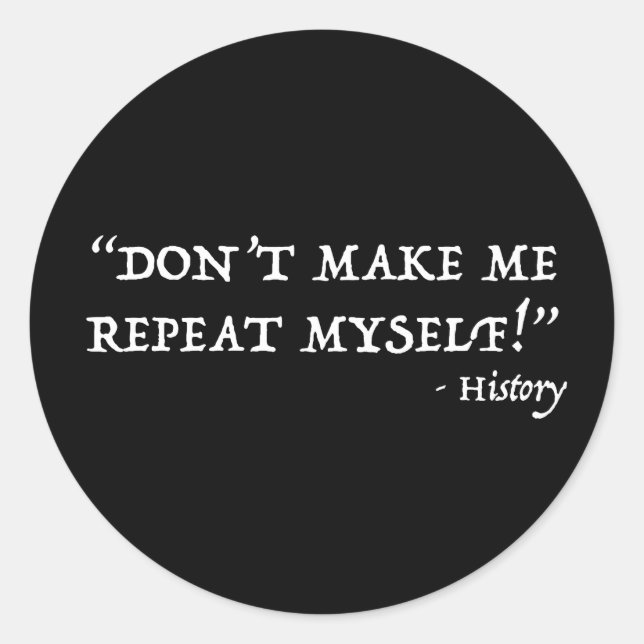 Don't Make Me Repeat Myself Funny History Classic Round Sticker (Front)