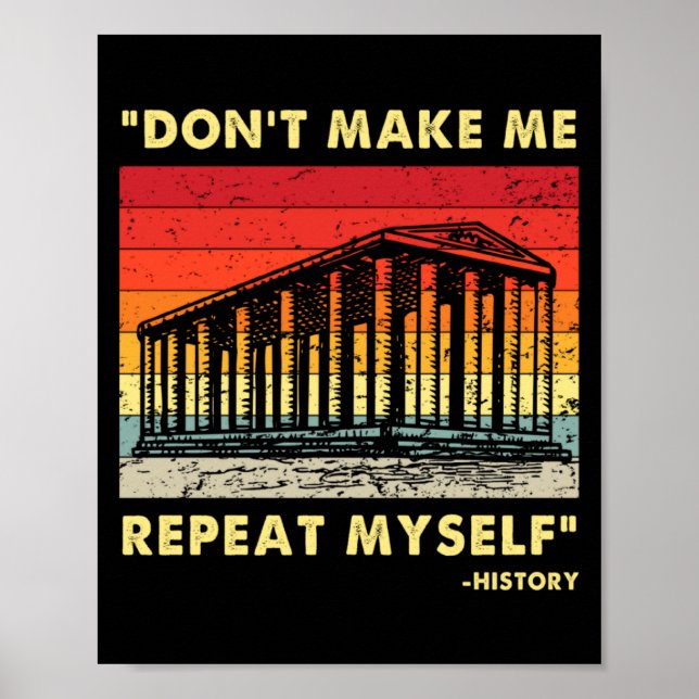 Dont Make Me Repeat Myself Funny History Lover  Poster (Front)