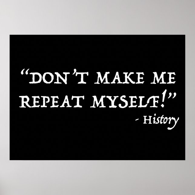 Don't Make Me Repeat Myself Funny History Poster (Front)