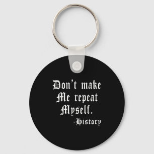 Don't Make Me Repeat Myself Funny History Teacher  Key Ring