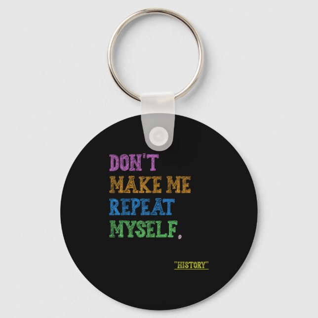 Don't Make Me Repeat Myself Funny History Teacher  Key Ring (Front)