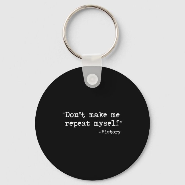 Don't Make Me Repeat Myself Funny History Teacher  Key Ring (Front)